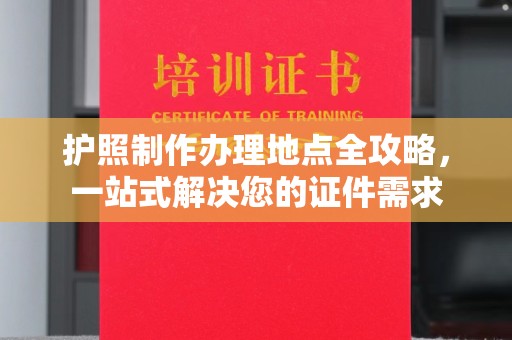 麦积护照制作办理地点全攻略，一站式解决您的证件需求
