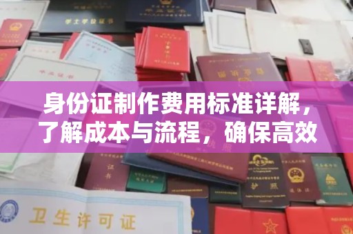 麦积身份证制作费用标准详解，了解成本与流程，确保高效办理