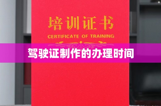 麦积驾驶证制作的办理时间