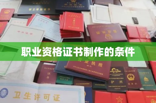 麦积职业资格证书制作的条件