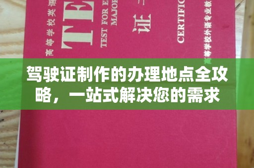麦积驾驶证制作的办理地点全攻略，一站式解决您的需求