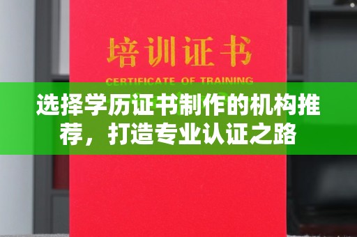 麦积选择学历证书制作的机构推荐，打造专业认证之路