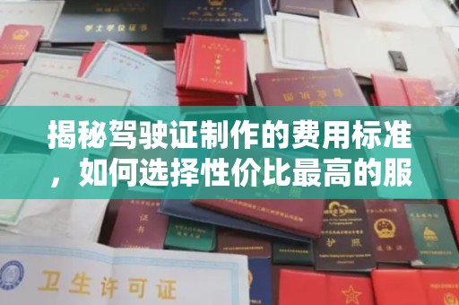 麦积揭秘驾驶证制作的费用标准，如何选择性价比最高的服务？
