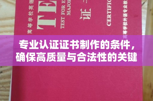 麦积专业认证证书制作的条件，确保高质量与合法性的关键要素