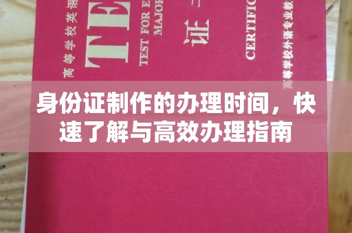 麦积身份证制作的办理时间，快速了解与高效办理指南