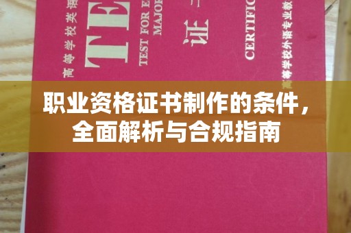 麦积职业资格证书制作的条件，全面解析与合规指南