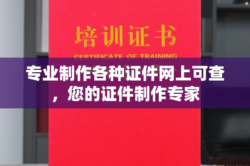 麦积专业制作各种证件网上可查，您的证件制作专家